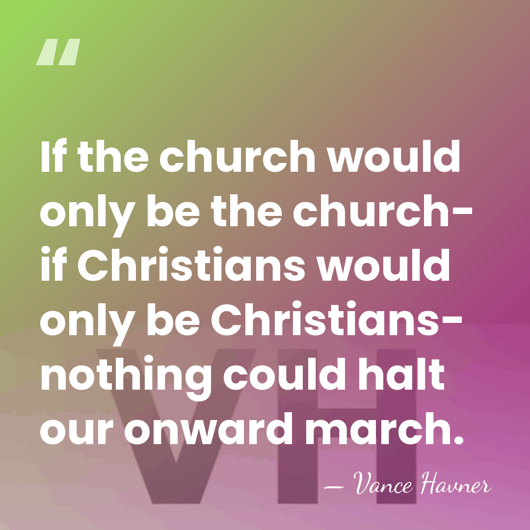 If the church would only be the church- if Christians would only&hellip; - Vance Havner
