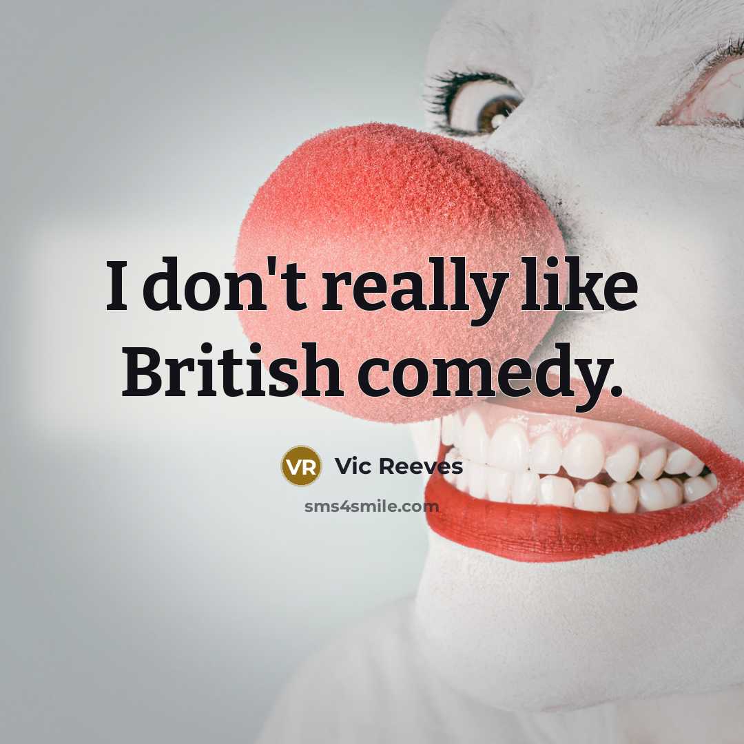 “I don't really like British comedy.…” quote by Vic Reeves