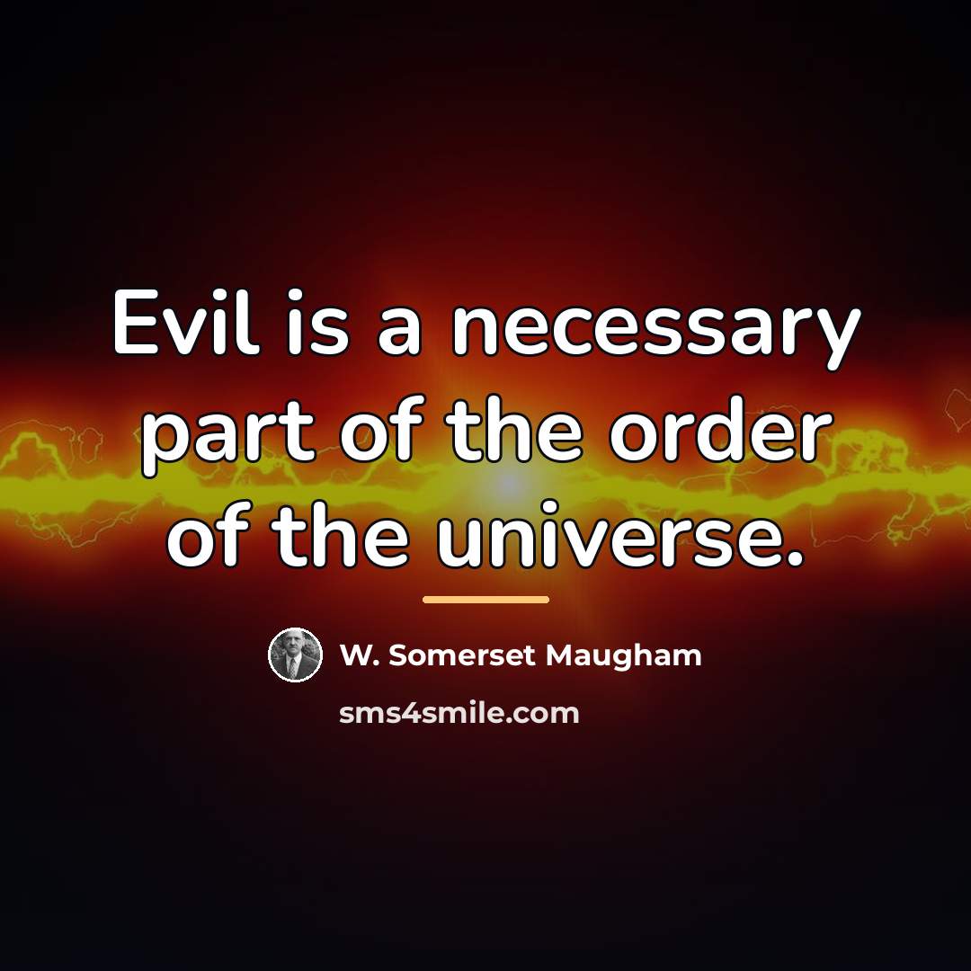 “Evil is a necessary part of the order of the…” quote by W. Somerset Maugham