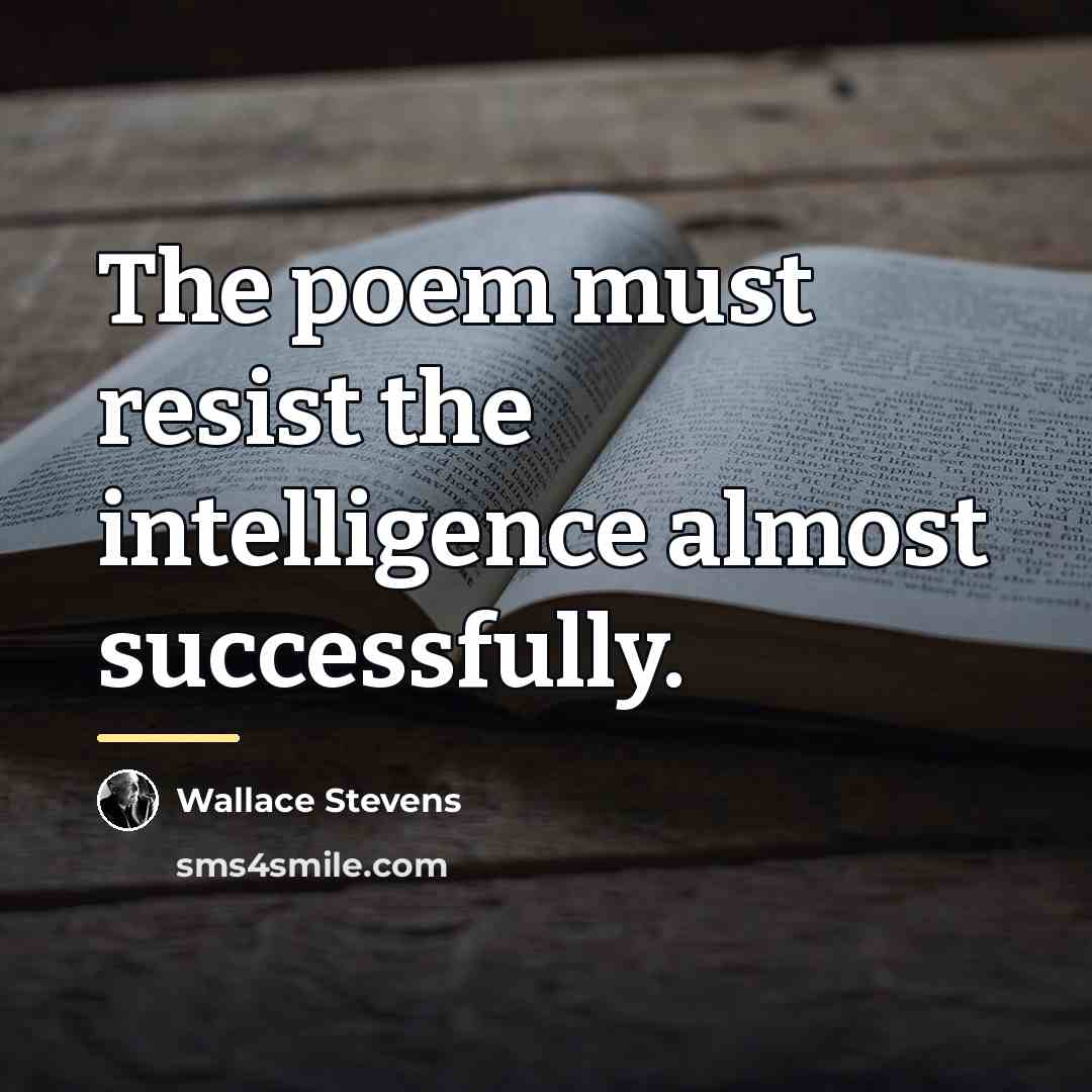 “The poem must resist the intelligence almost successfully.…” quote by Wallace Stevens