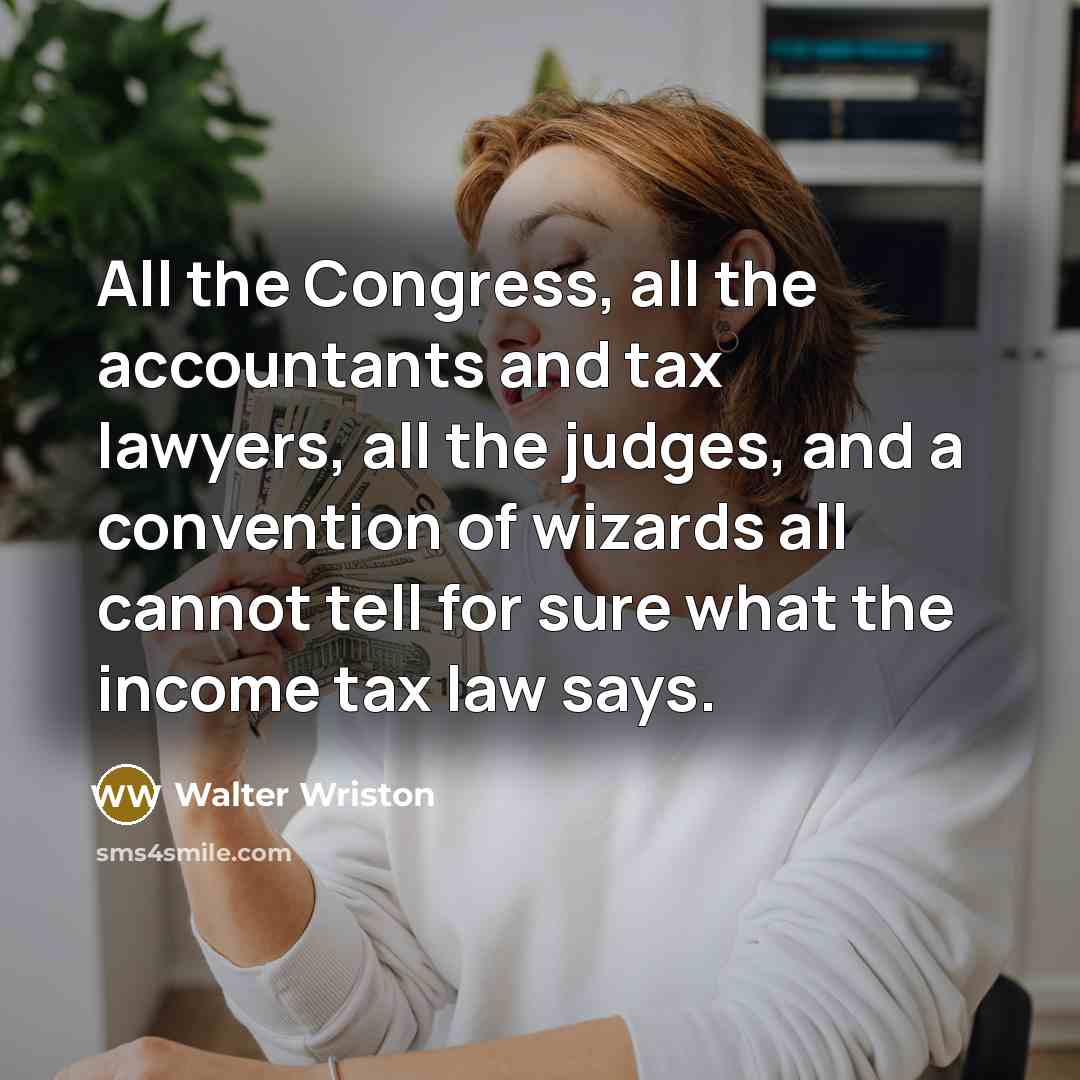 “All the Congress, all the accountants and tax lawyers, all…” quote by Walter Wriston