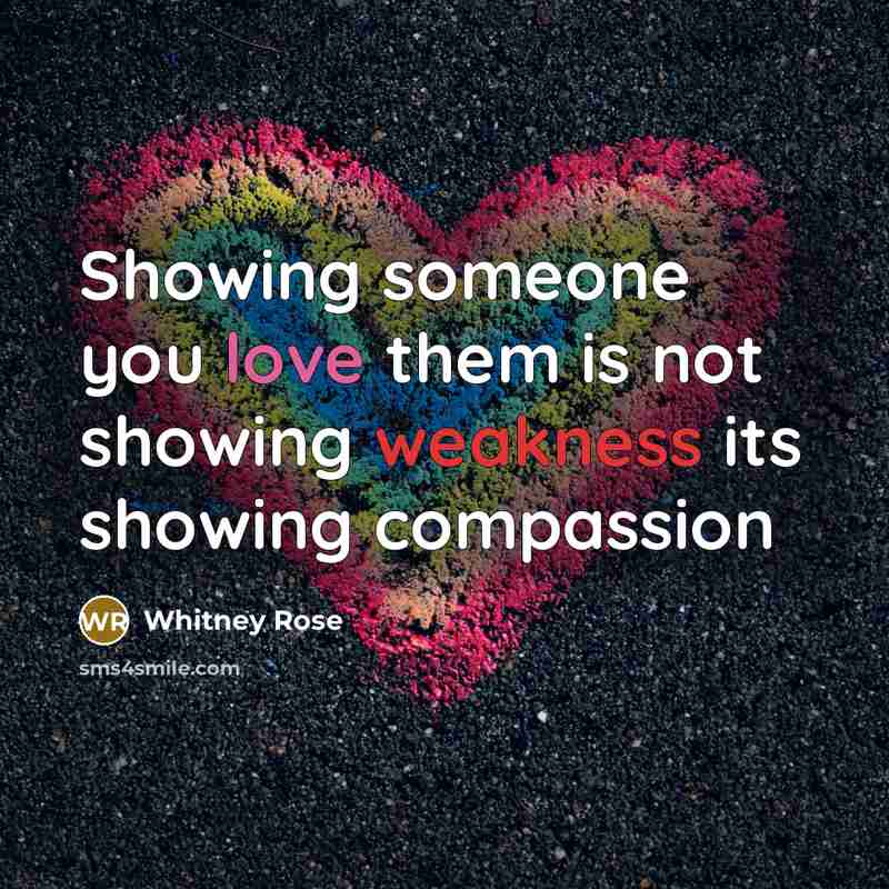 “Showing someone you love them is not showing weakness its…” quote by Whitney Rose