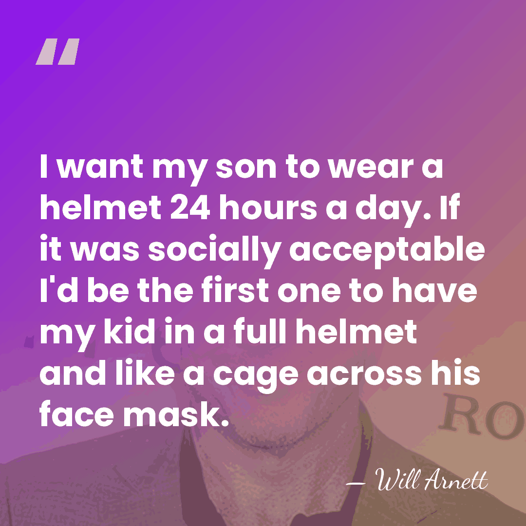 I want my son to wear a helmet 24 hours a day.&hellip; - Will Arnett