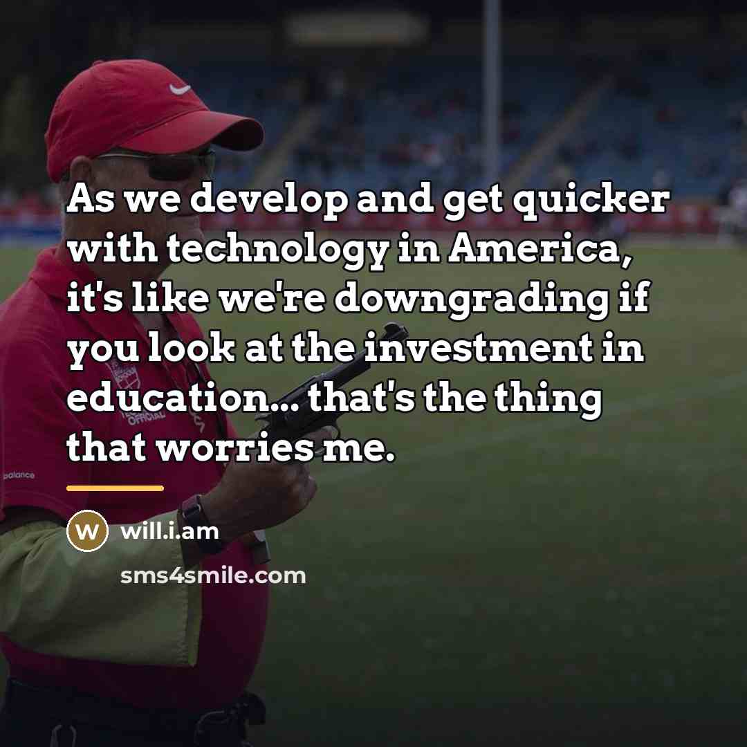 “As we develop and get quicker with technology in America,…” quote by will.i.am