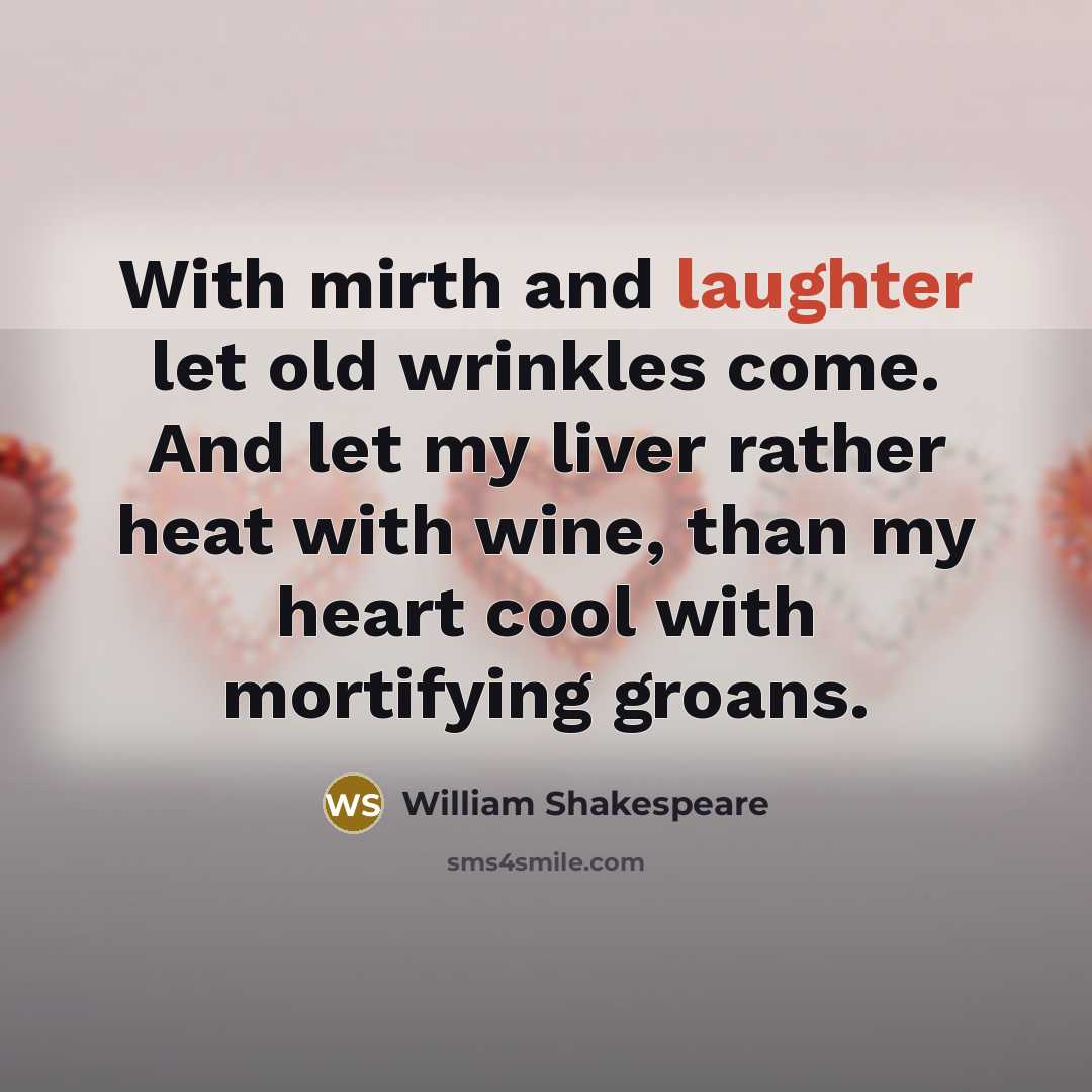 “With mirth and laughter let old wrinkles come. And let…” quote by William Shakespeare
