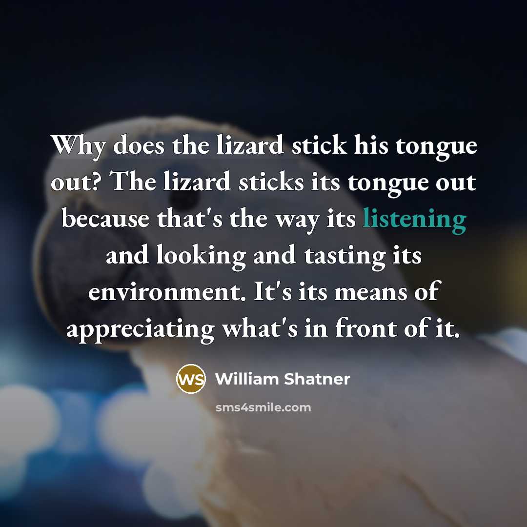 “Why does the lizard stick his tongue out? The lizard…” quote by William Shatner