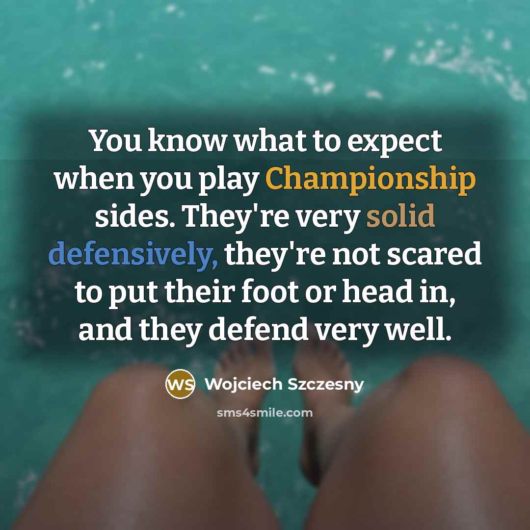 “You know what to expect when you play Championship sides.…” quote by Wojciech Szczesny