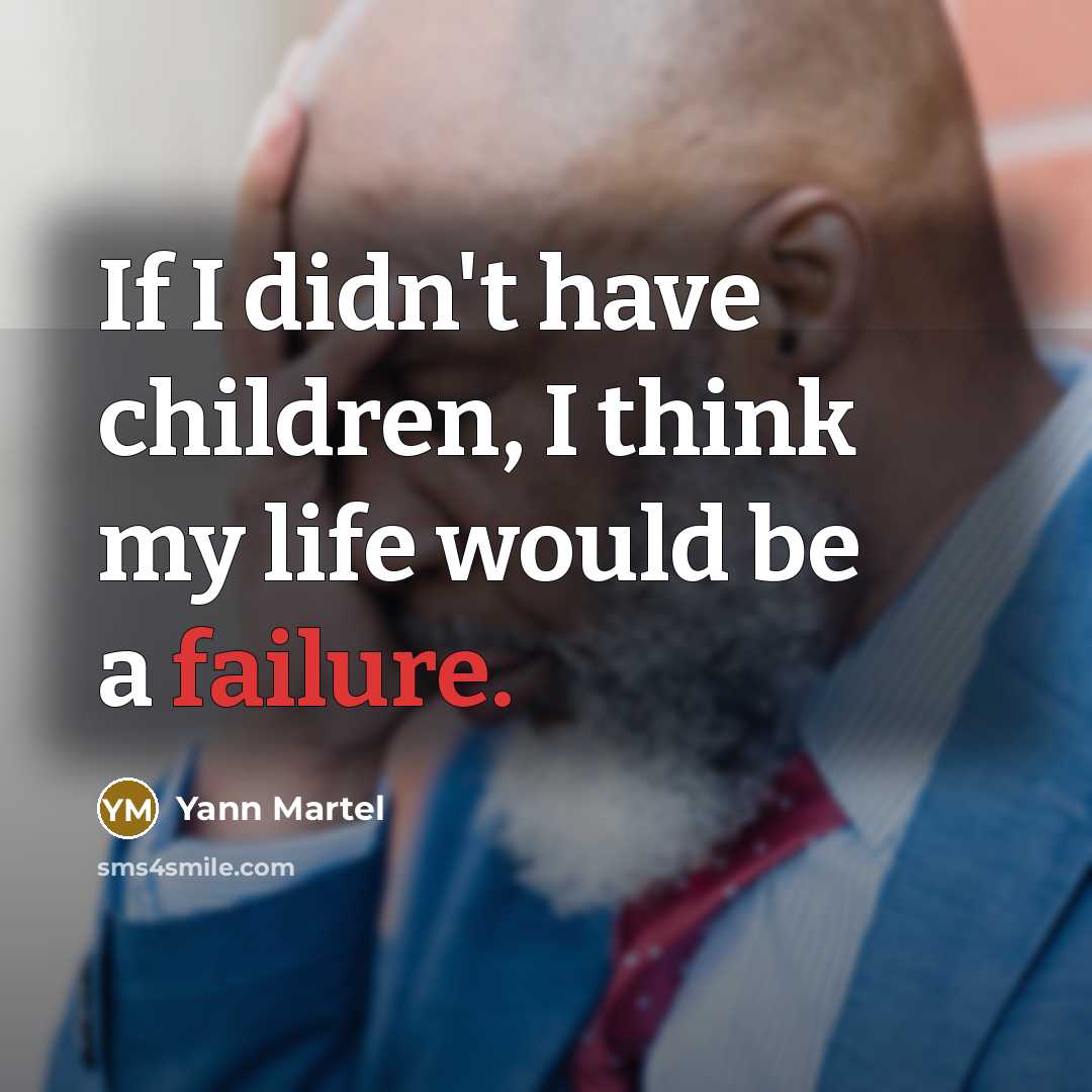 “If I didn't have children, I think my life would…” quote by Yann Martel
