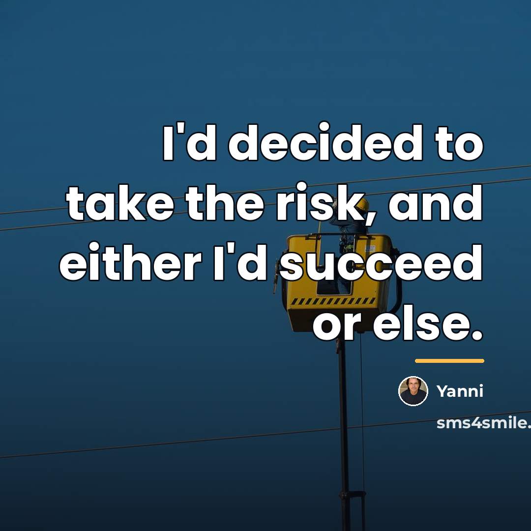 “I'd decided to take the risk, and either I'd succeed…” quote by Yanni