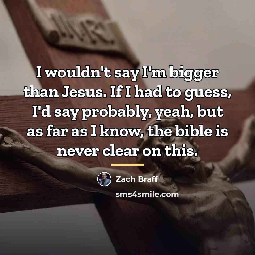 “I wouldn't say I'm bigger than Jesus. If I had…” quote by Zach Braff