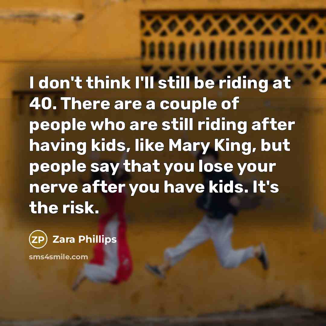 “I don't think I'll still be riding at 40. There…” quote by Zara Phillips