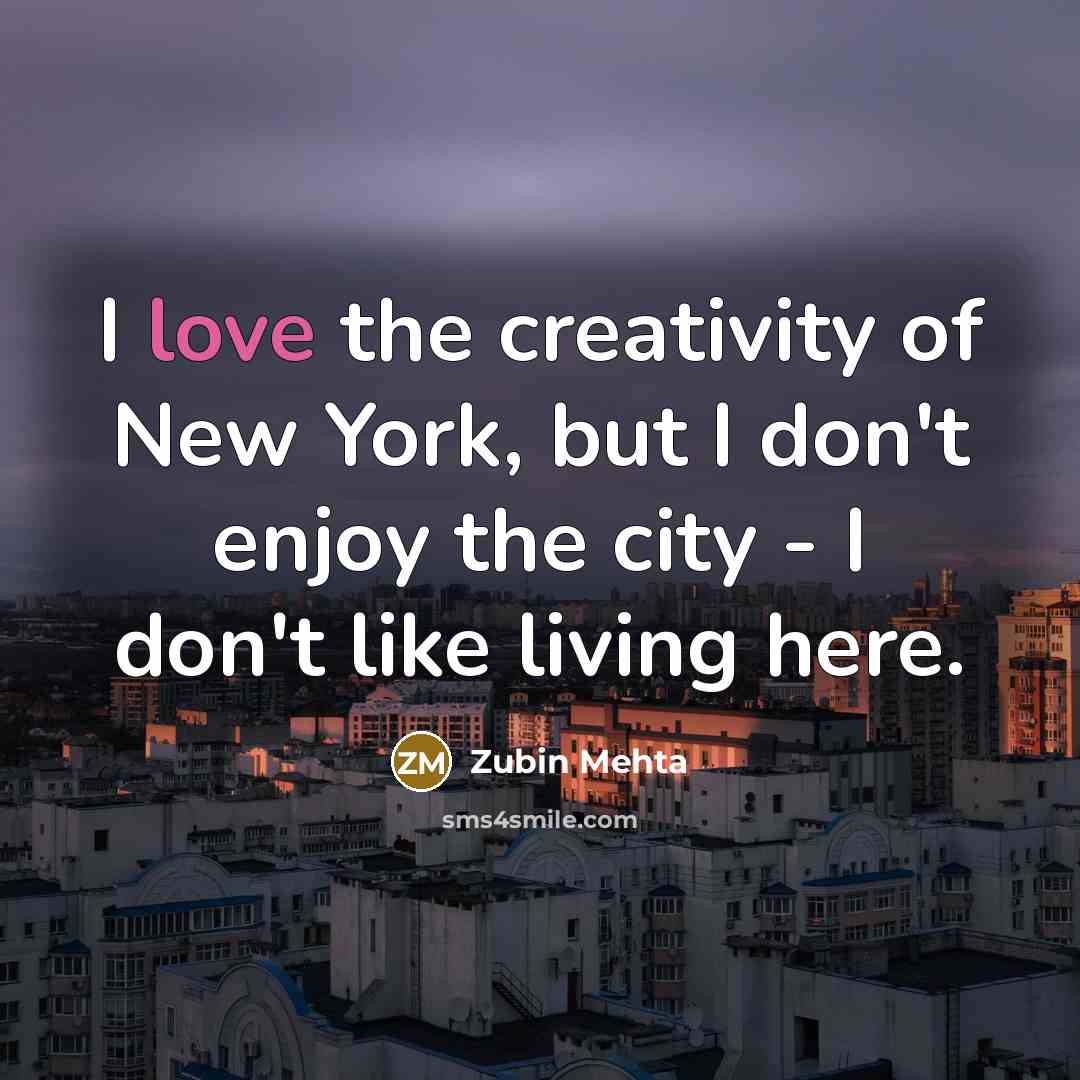 “I love the creativity of New York, but I don't…” quote by Zubin Mehta