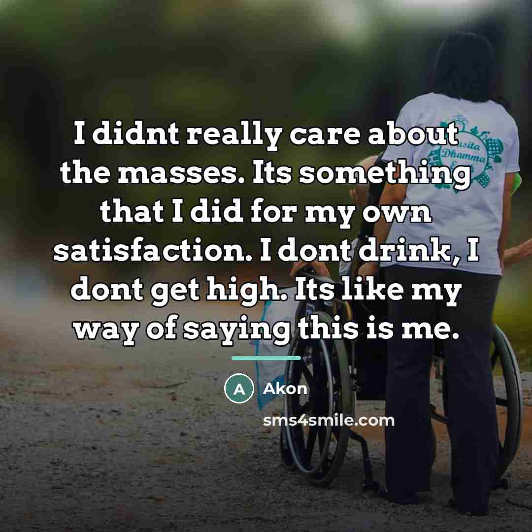 “I didnt really care about the masses. Its something that…” quote by Akon