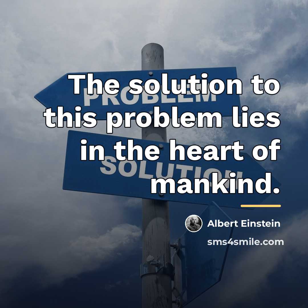 “The solution to this problem lies in the heart of…” quote by Albert Einstein