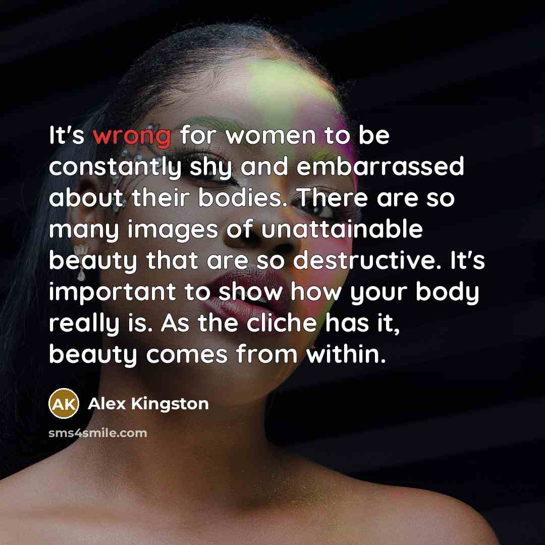 “It's wrong for women to be constantly shy and embarrassed…” quote by Alex Kingston
