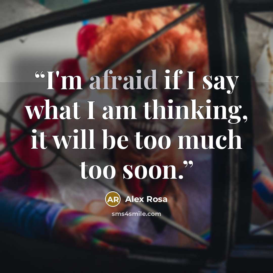 “I'm afraid if I say what I am thinking, it will be too much too soon.” quote by Alex Rosa