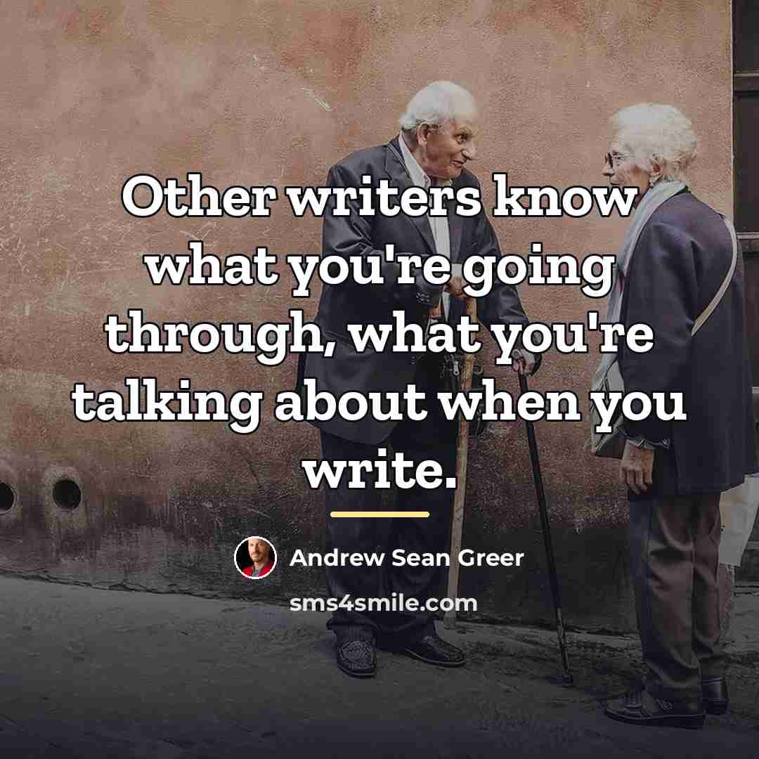 “Other writers know what you're going through, what you're talking…” quote by Andrew Sean Greer