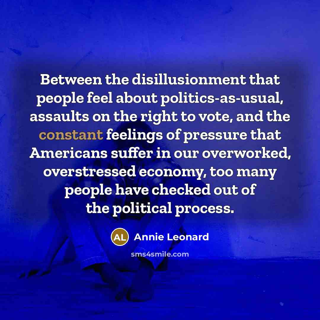 “Between the disillusionment that people feel about politics-as-usual, assaults on…” quote by Annie Leonard