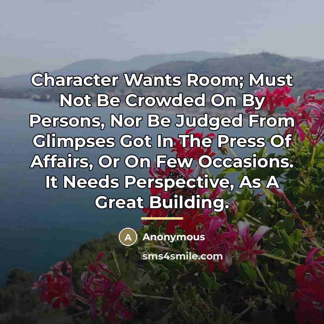 “Character Wants Room; Must Not Be Crowded On By Persons,…” quote by Anonymous