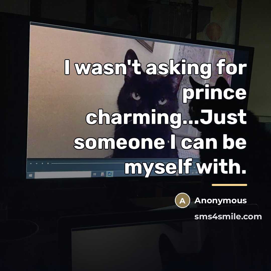 “I wasn't asking for prince charming...Just someone I can be…” quote by Anonymous