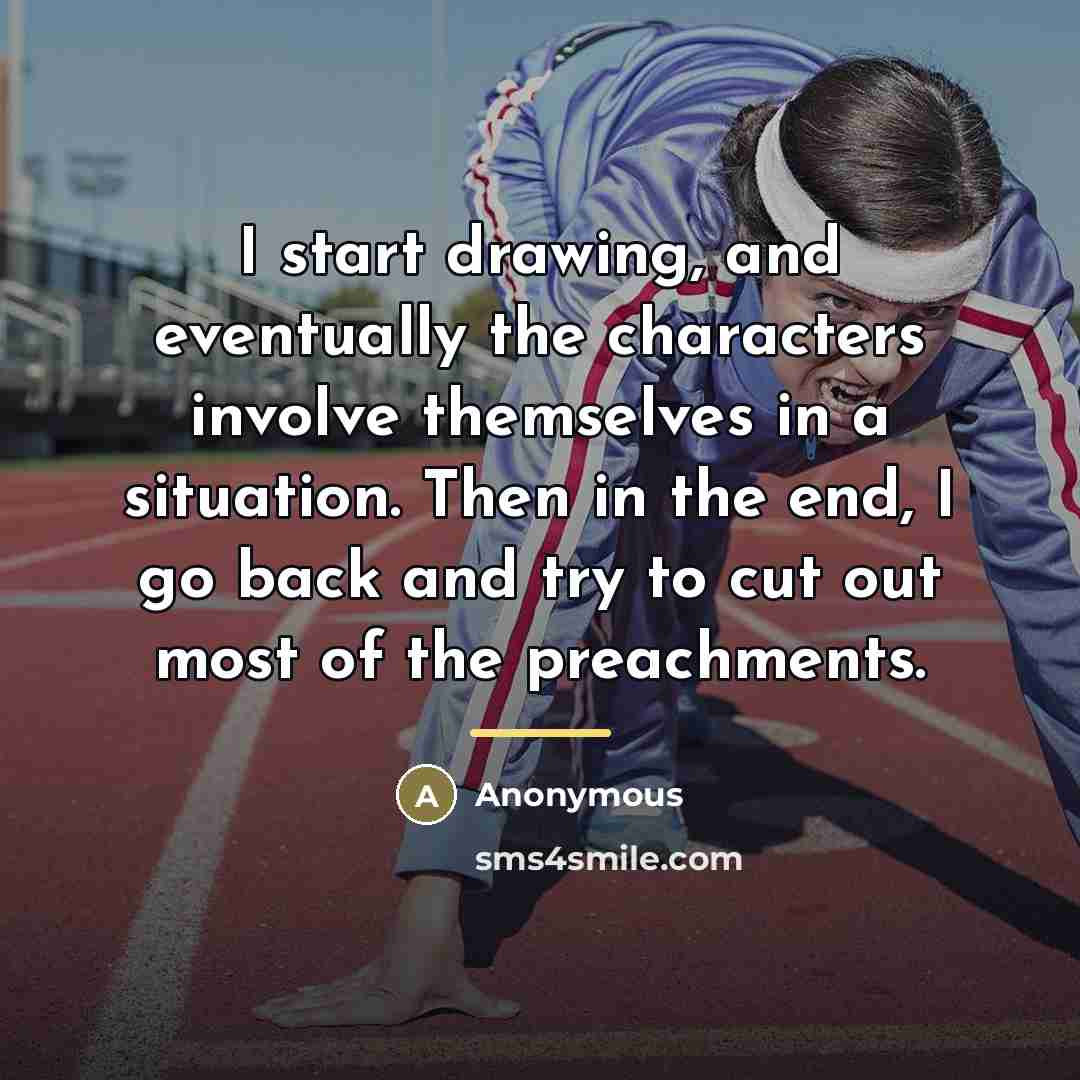 “I start drawing, and eventually the characters involve themselves in…” quote by Anonymous