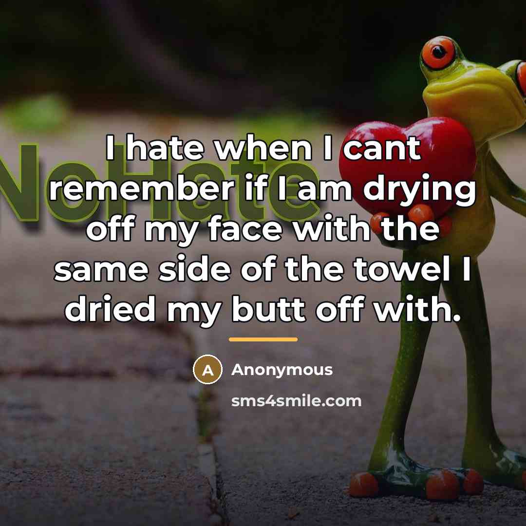“I hate when I cant remember if I am drying…” quote by Anonymous