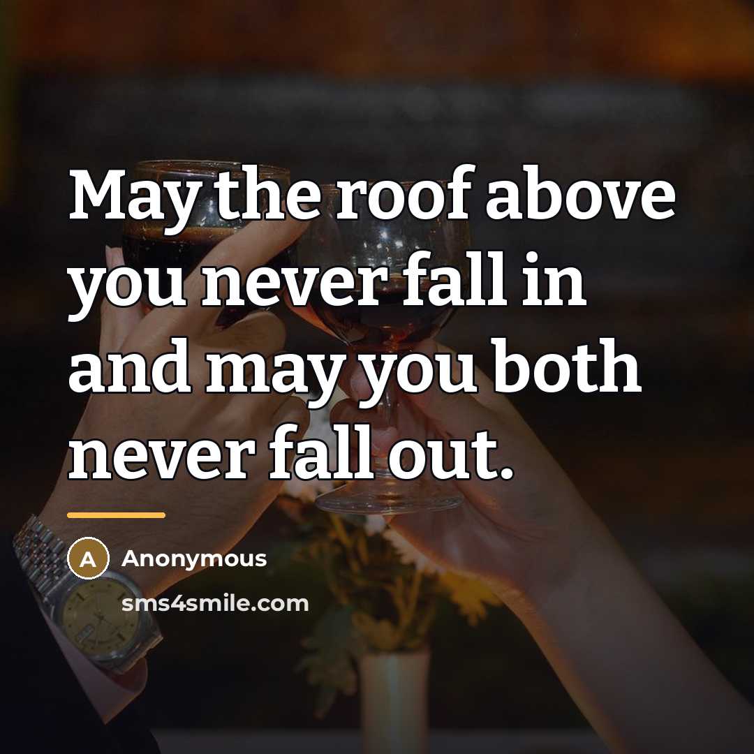 “May the roof above you never fall in and may…” quote by Anonymous