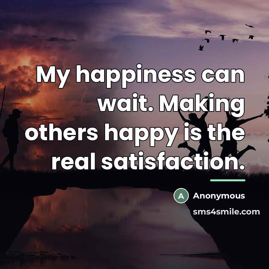 “My happiness can wait. Making others happy is the real…” quote by Anonymous