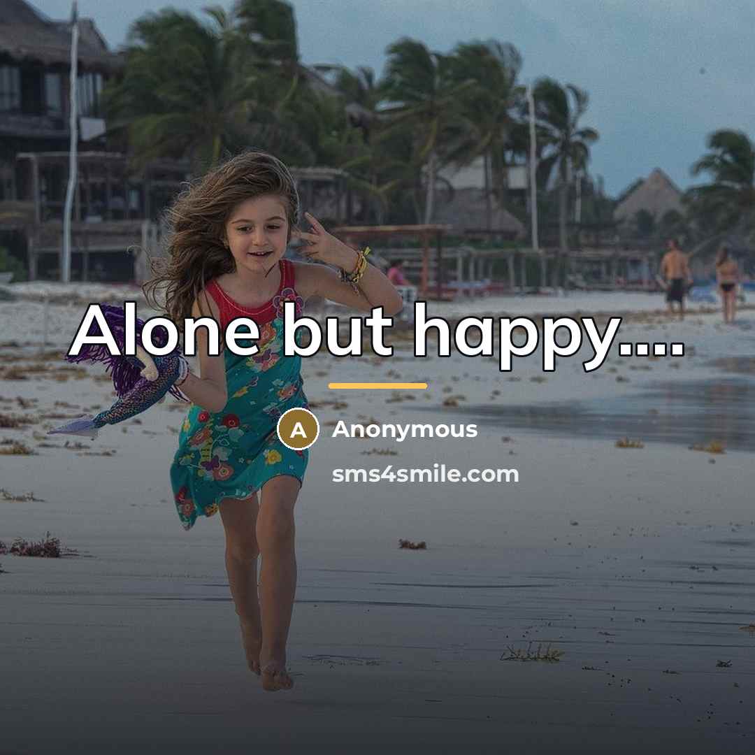 “Alone but happy....…” quote by Anonymous