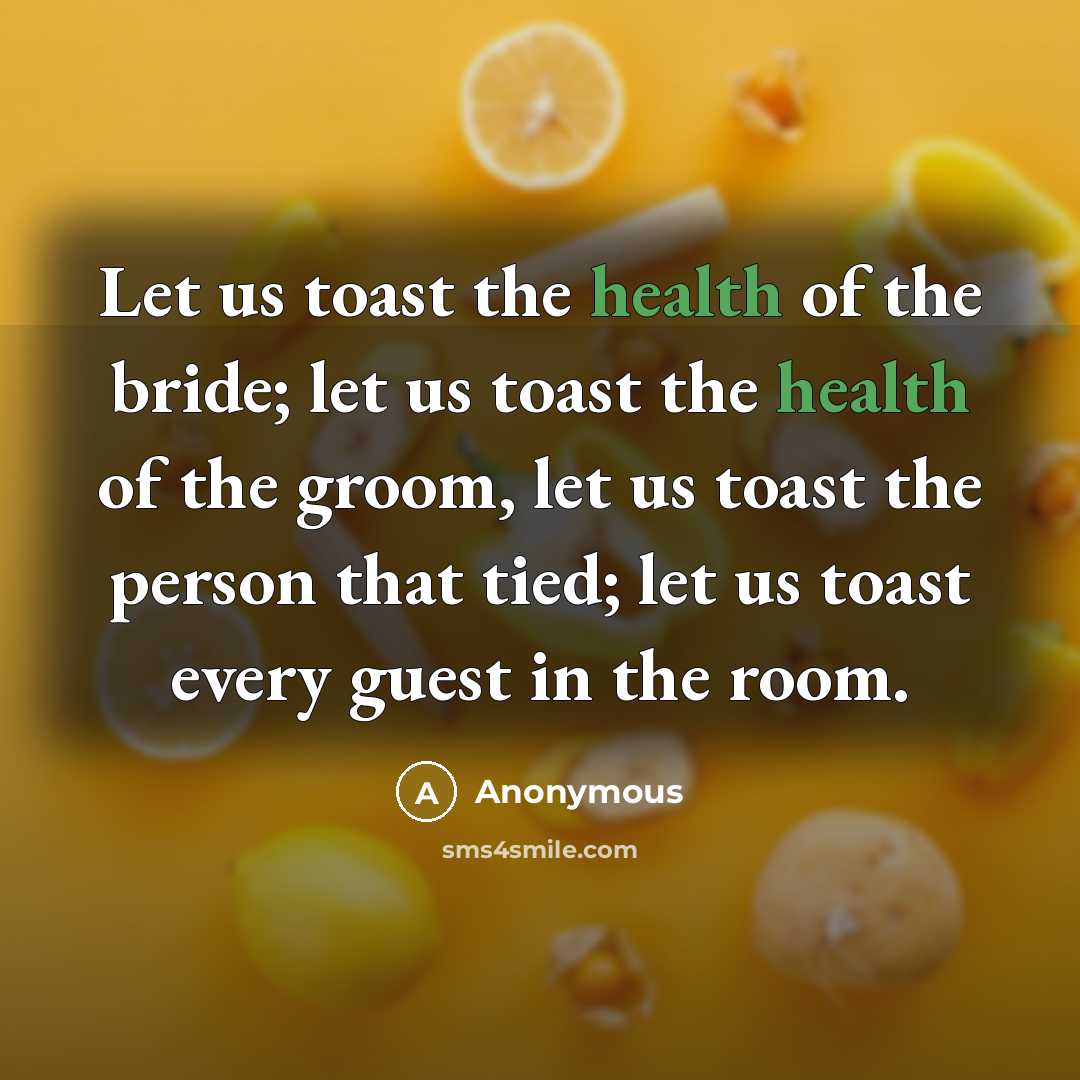 “Let us toast the health of the bride; let us…” quote by Anonymous