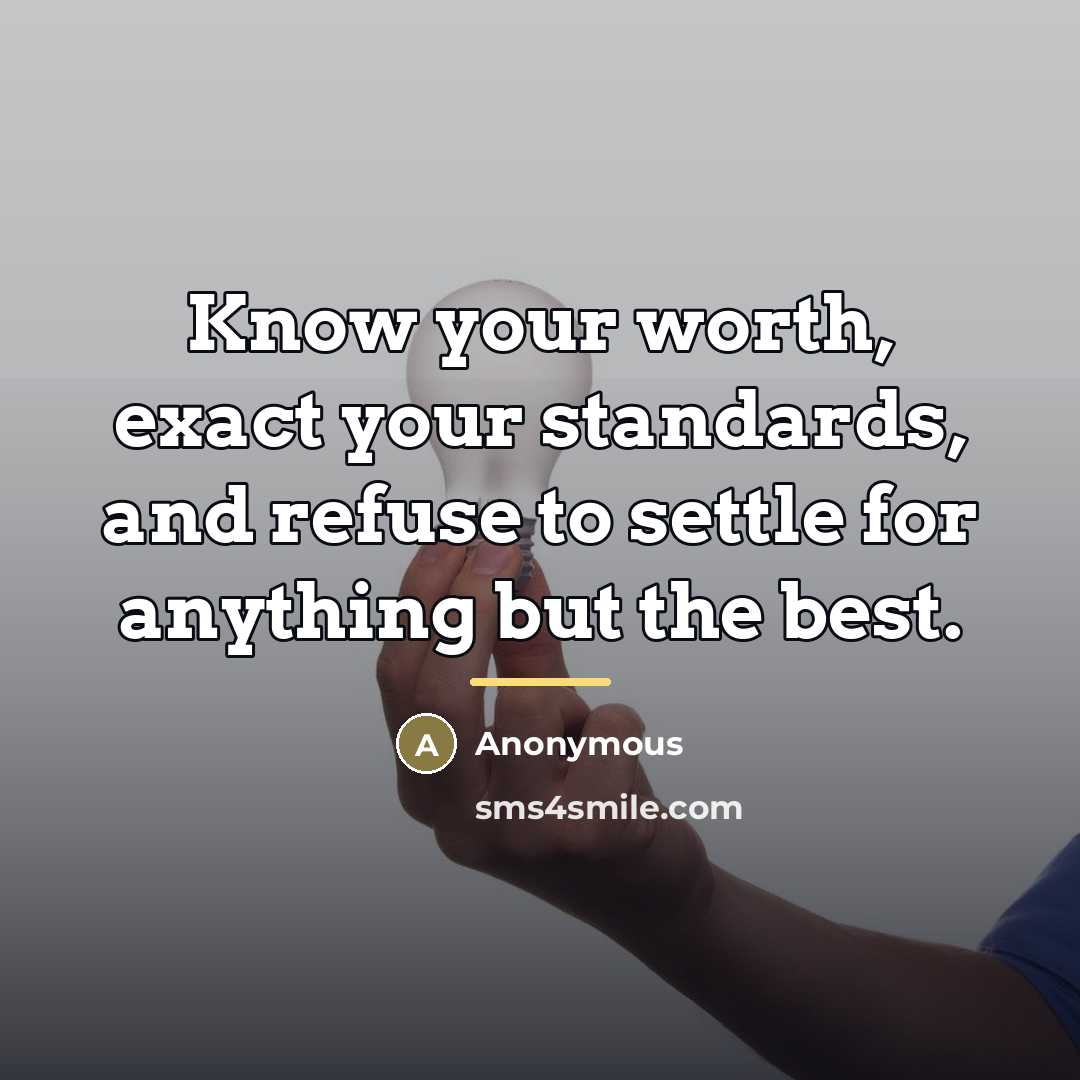 “Know your worth, exact your standards, and refuse to settle…” quote by Anonymous