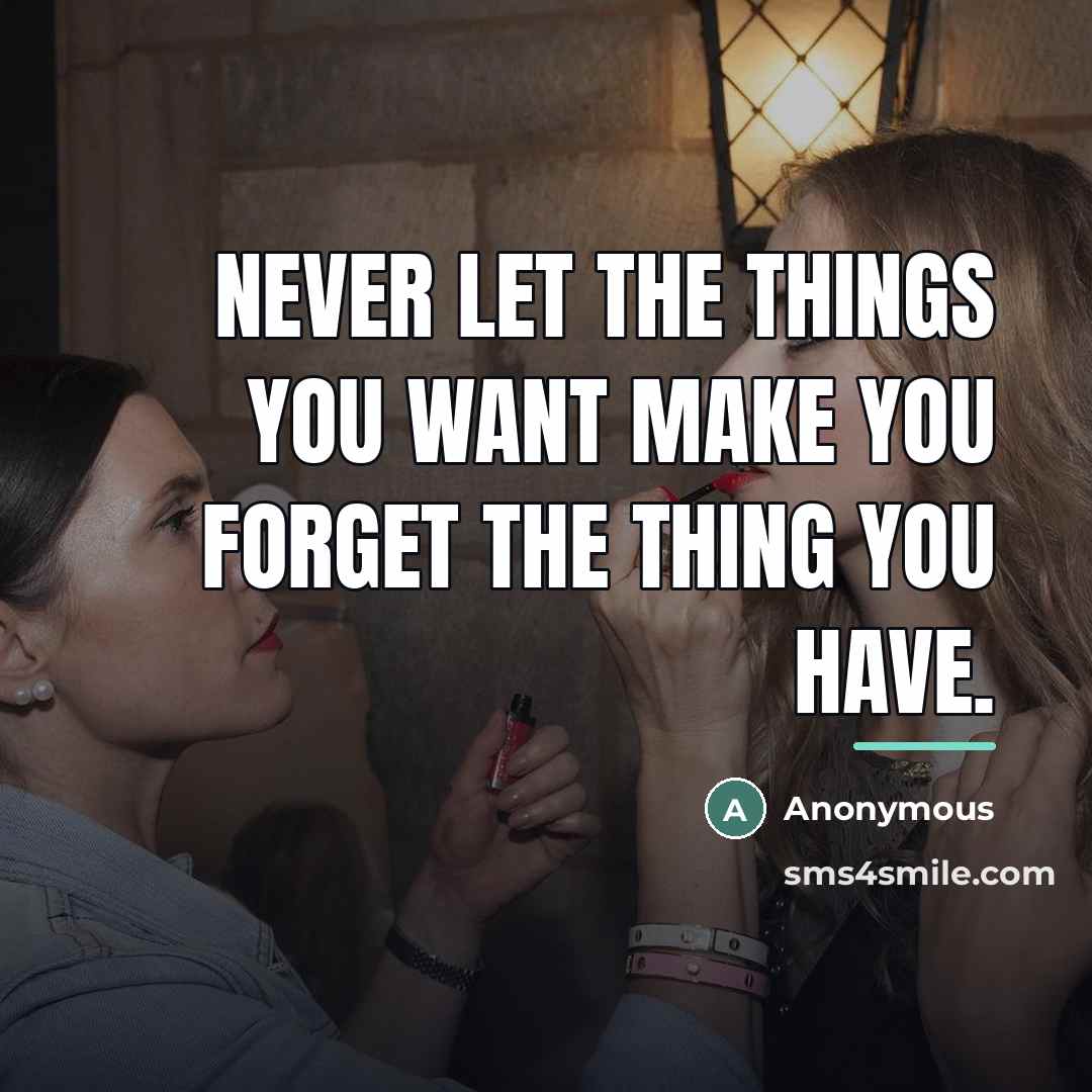 “Never let the things you want make you forget the…” quote by Anonymous