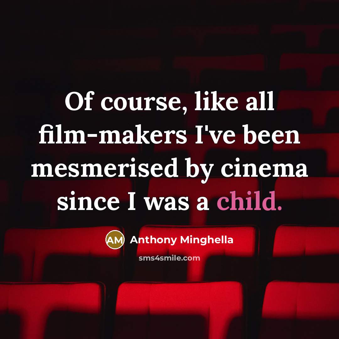 “Of course, like all film-makers I've been mesmerised by cinema…” quote by Anthony Minghella