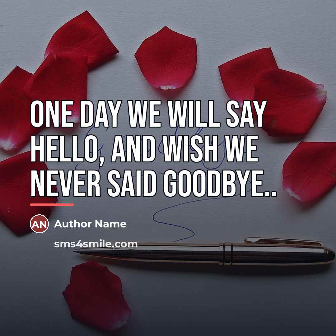 “One day we will say hello, and wish we never…” quote by Author Name