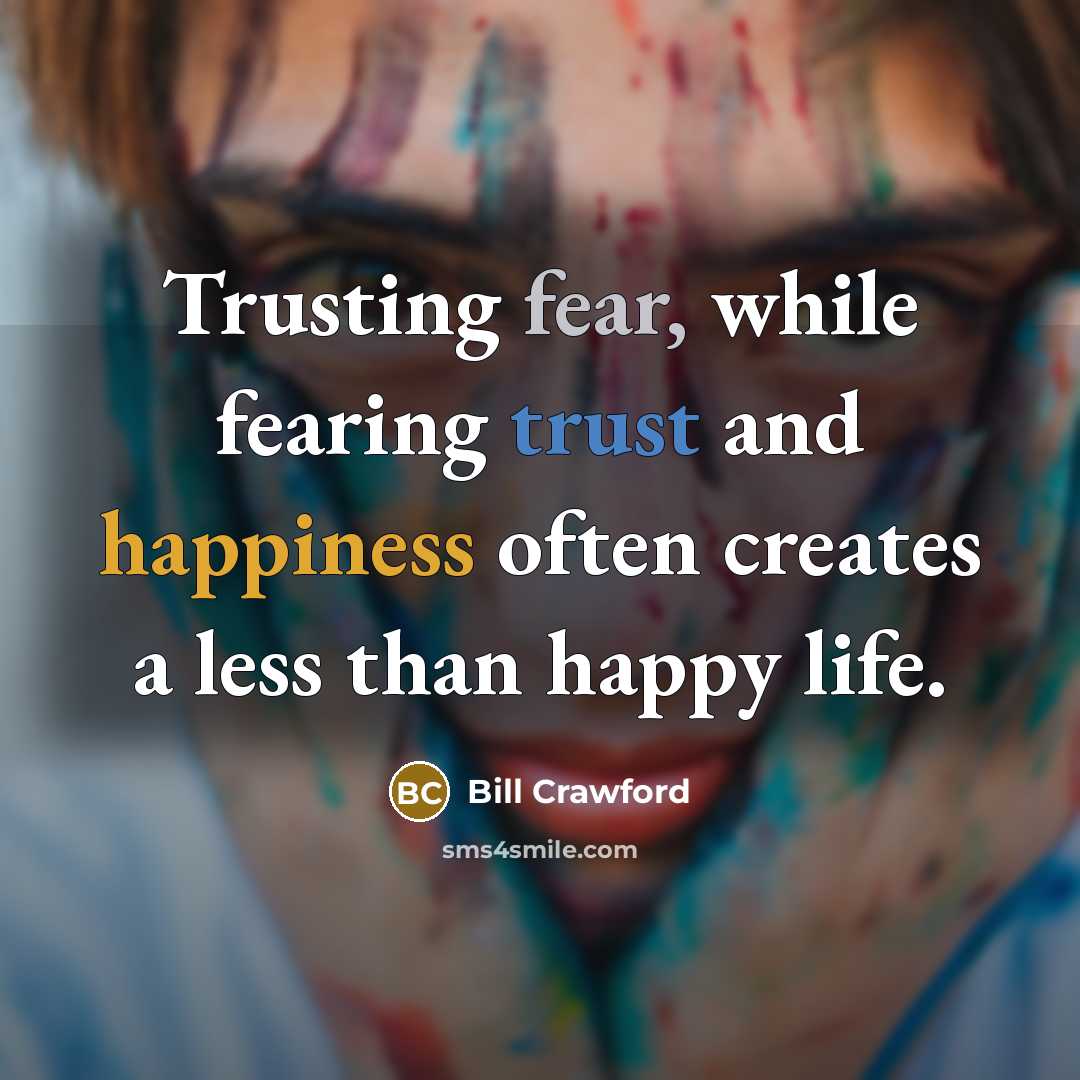 “Trusting fear, while fearing trust and happiness often creates a…” quote by Bill Crawford