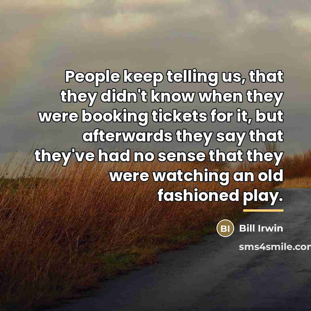 “People keep telling us, that they didn't know when they…” quote by Bill Irwin