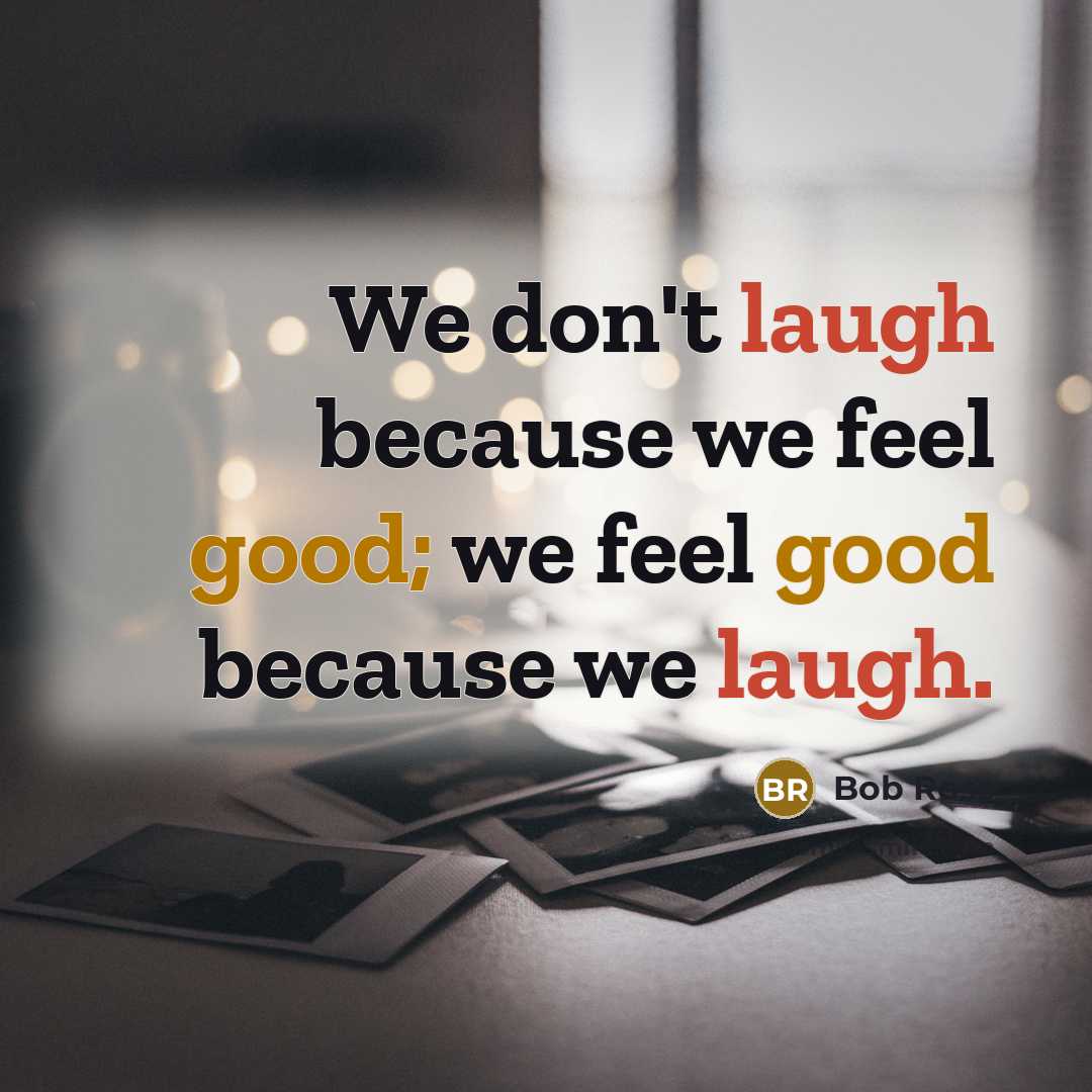 “We don't laugh because we feel good; we feel good…” quote by Bob Ross