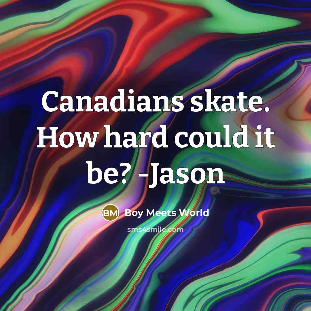 “Canadians skate. How hard could it be? -Jason…” quote by Boy Meets World