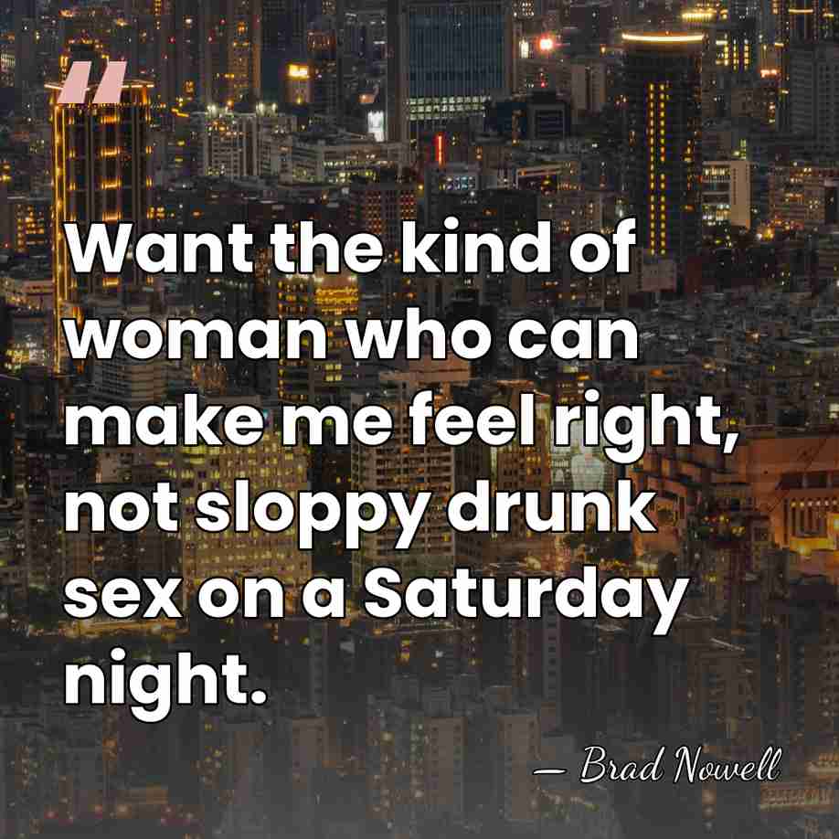 Want the kind of woman who can make me feel right, not&hellip; - Brad Nowell