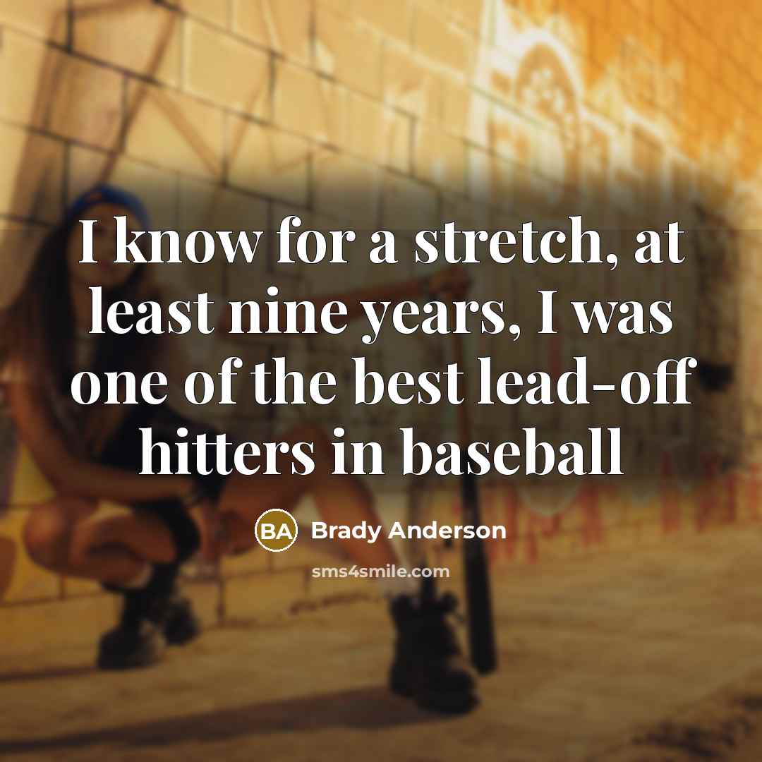 “I know for a stretch, at least nine years, I…” quote by Brady Anderson