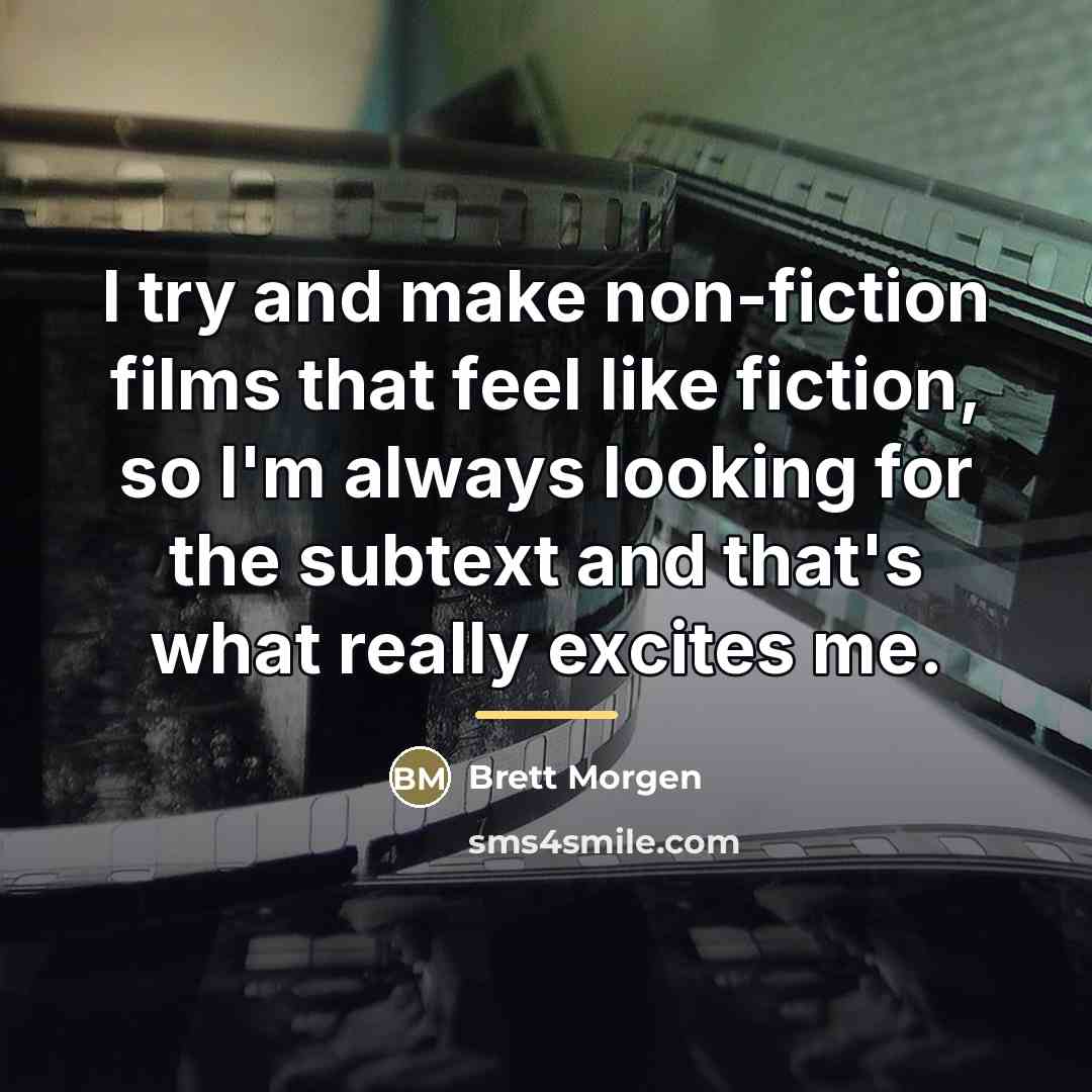 “I try and make non-fiction films that feel like fiction,…” quote by Brett Morgen