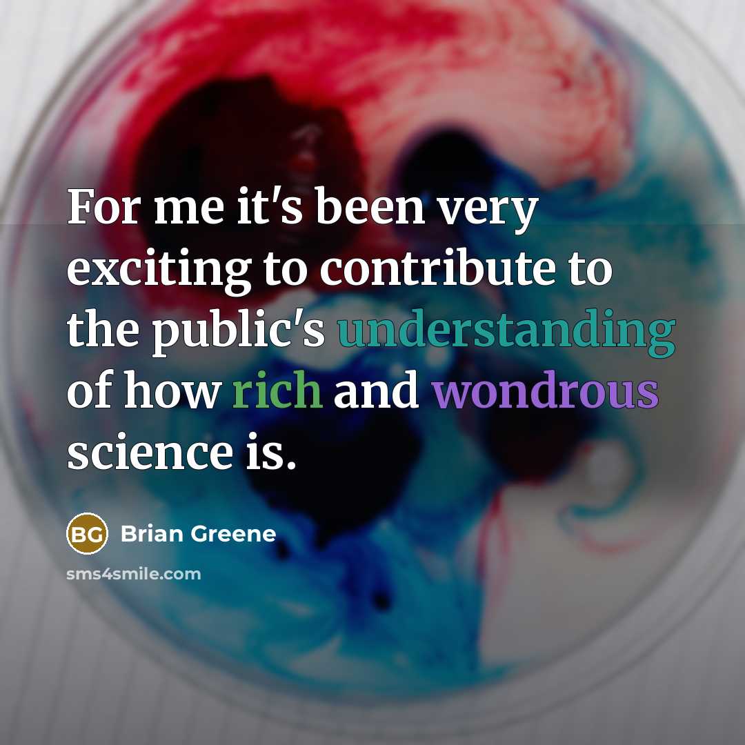 “For me it's been very exciting to contribute to the…” quote by Brian Greene