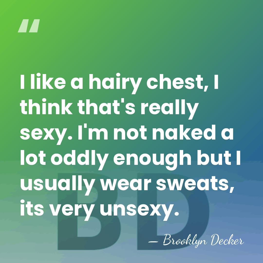 I like a hairy chest, I think that's really sexy. I'm not&hellip; - Brooklyn Decker