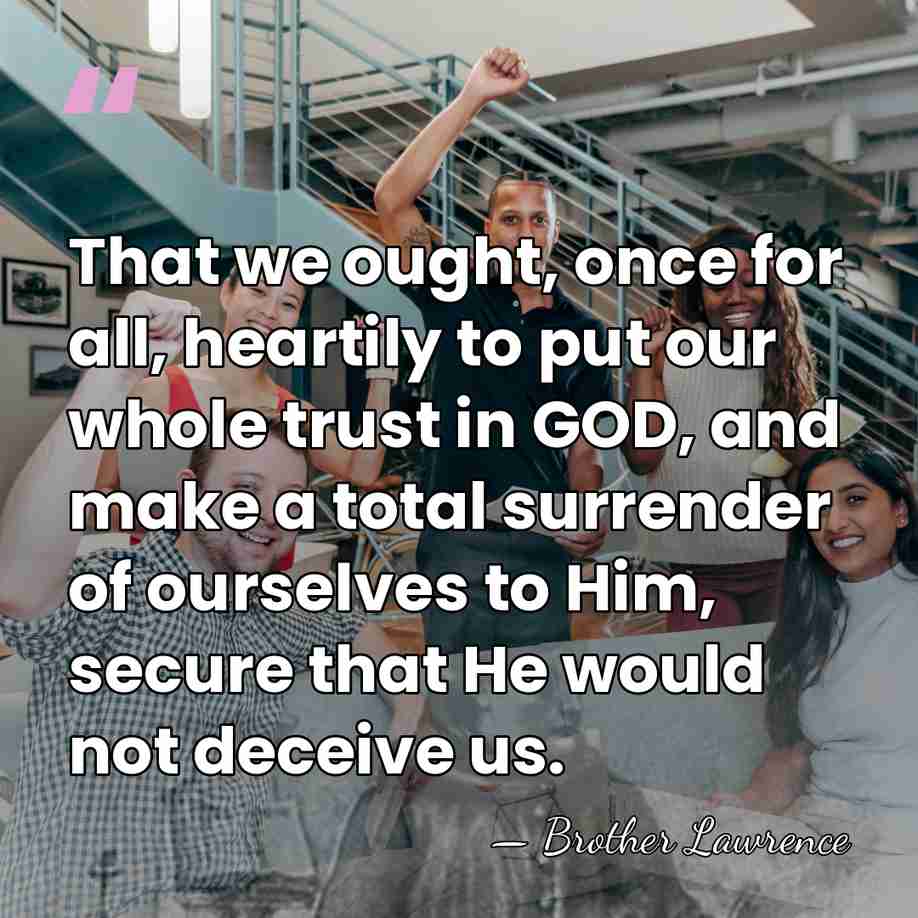 That we ought, once for all, heartily to put our whole trust&hellip; - Brother Lawrence