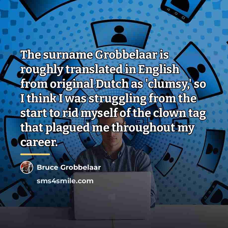“The surname Grobbelaar is roughly translated in English from original…” quote by Bruce Grobbelaar