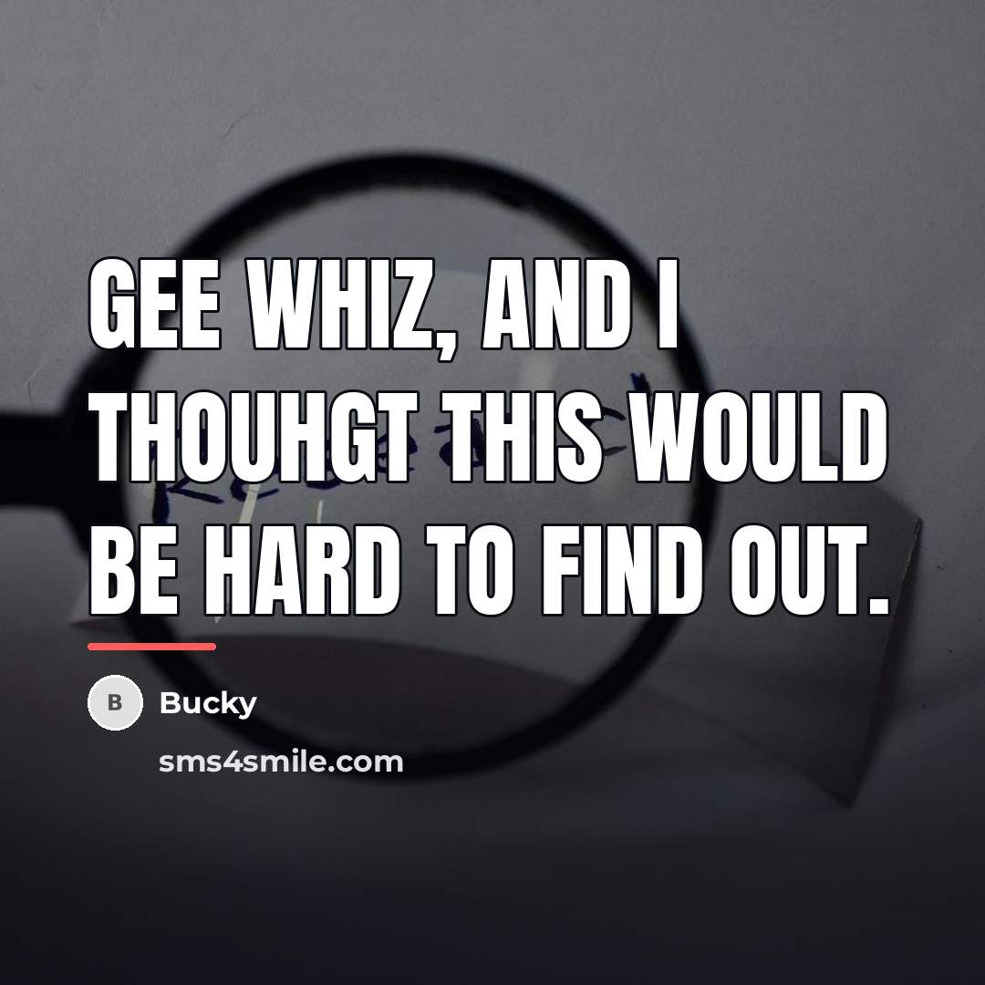 “Gee whiz, and I thouhgt this would be hard to…” quote by Bucky