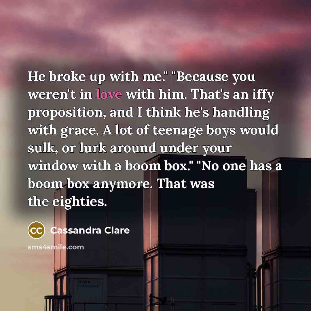 “He broke up with me." "Because you weren't in love…” quote by Cassandra Clare