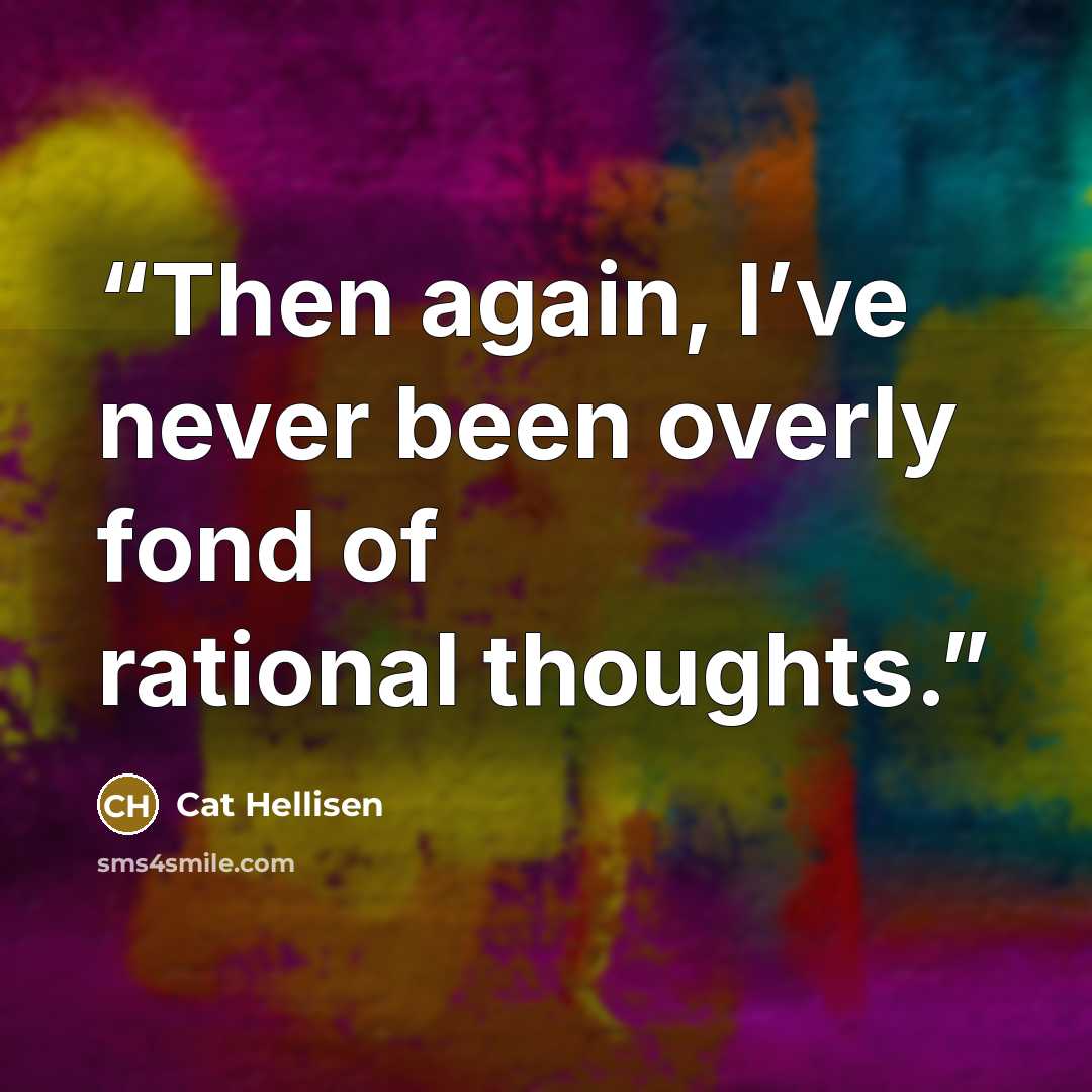 “Then again, I’ve never been overly fond of rational thoughts.” quote by Cat Hellisen