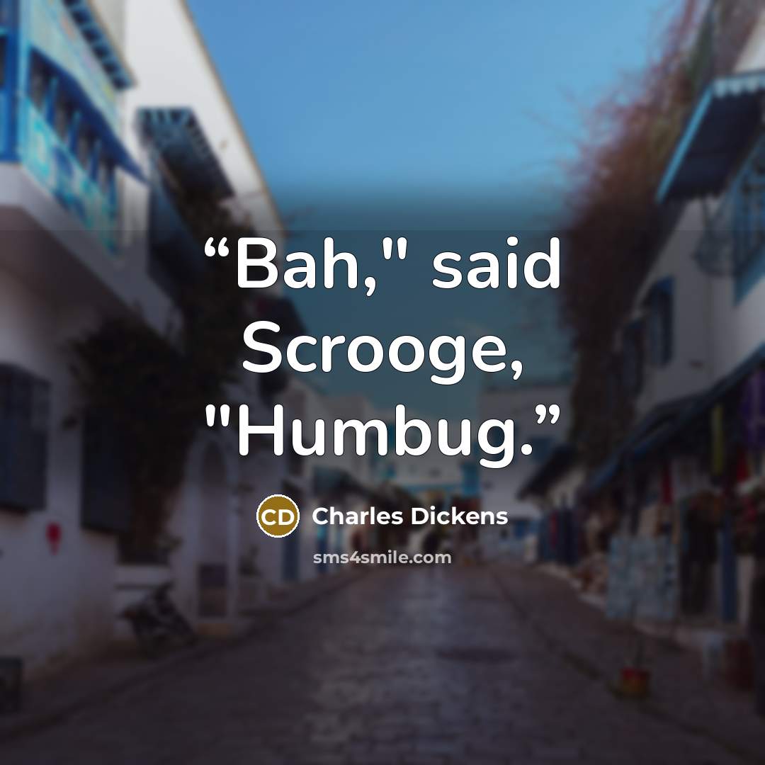 “Bah," said Scrooge, "Humbug.” quote by Charles Dickens