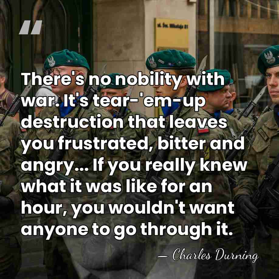 There's no nobility with war. It's tear-'em-up destruction that leaves you frustrated,&hellip; - Charles Durning